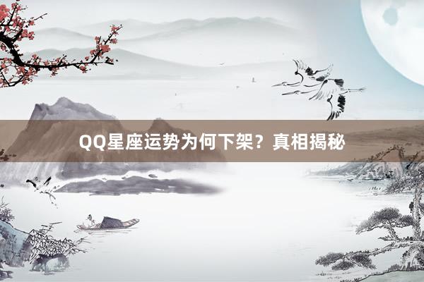 QQ星座运势为何下架？真相揭秘